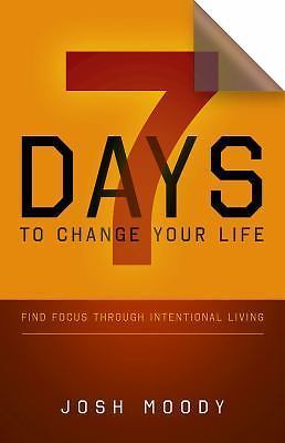 7 Days to Change Your Life: Find Focus Through Intentional Living by Moody, Josh