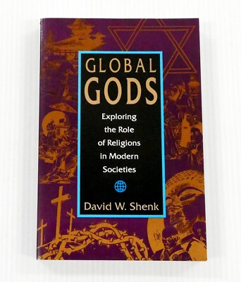 Global Gods Exploring the Role of Religions in Modern Societies by David Shenk