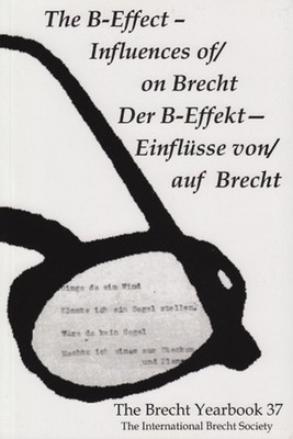 The Brecht Yearbook / Das Brecht-Jahrbuch 37: The B-Effect--Influences of/on Bre