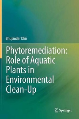 Phytoremediation: Role of Aquatic Plants in Environmental Clean-Up by Bhupinder 