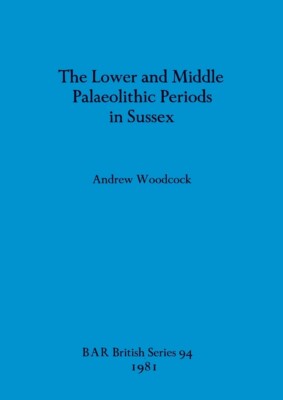 The Lower And Middle Palaeolithic In Sussex