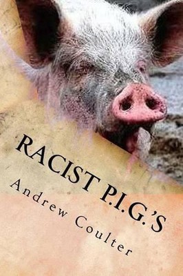 Racist P.I.G.'s: How Progressive Identity Groups are Dividing America by Andrew 