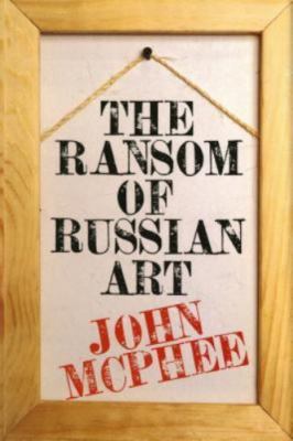 Ransom of Russian Art by John McPhee (1994, Hardcover)