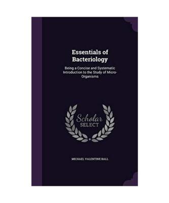 Essentials of Bacteriology: Being a Concise and Systematic Introduction to the S