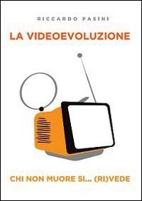La Videoevoluzione - Riccardo Pasini (EdizioniProdotto) [2011]