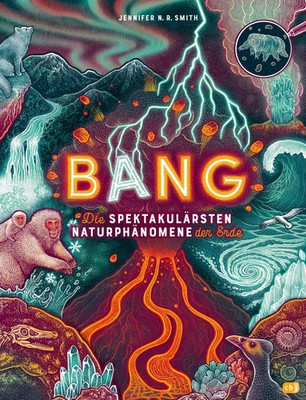 BANG! - Die spektakulärsten Naturphänomene der Erde | Jennifer N. R. Smith | cbj