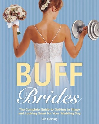 Buff Brides: The Complete Guide to Getting in Shape and Looking Great for Yo...