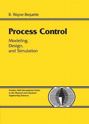 Process Control : Modeling, Design, and Simulation, Hardcover by Bequette, Wa...