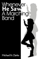 Whenever He Saw A Marching Band Michael A. Clarke Taschenbuch Englisch 2000