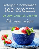 Ketogenic Homemade Ice Cream 20 Low-Carb, High-Fat, Guilt-Free Recipes Jane Buch