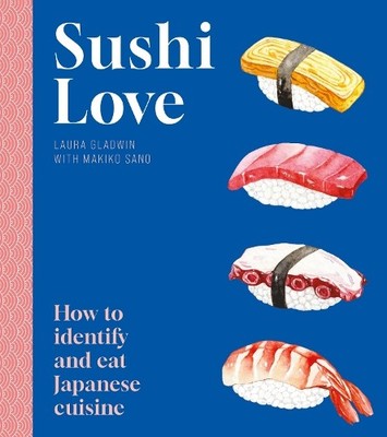 Sushi Love: How to identify and eat J..., Laura Gladwin