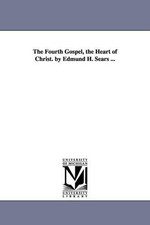 The Fourth Gospel, the Heart of Christ. by Edmund H. Sears ... by Edmund Hamilto