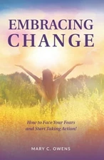 Embracing Change: How To Face Your Fears and Start Taking Action