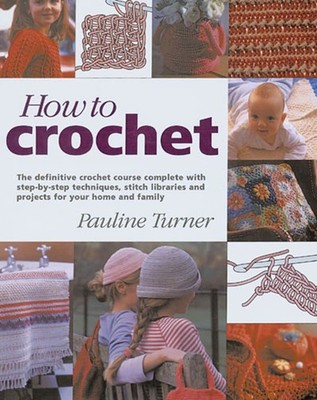 How to Crochet: The Definitive Crochet Course, Complete With Step-By-Step Te...