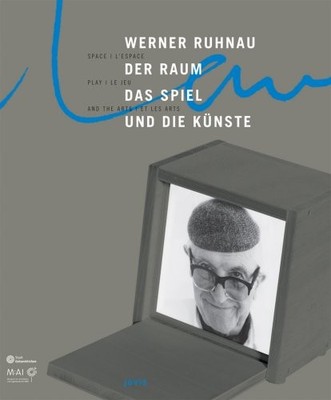 WERNER RUHNAU: SPACE, PLAY AND THE ARTS By Dorothee Lehmann-kopp & Bazon Brock