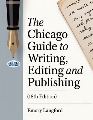 The Chicago Guide To Writing, Editing, And Publishing (18th Edition) by Emory La