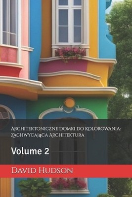 Architektoniczne Domki do Kolorowania: Zachwycaj?ca Architektura: Volume 2 by Da