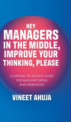 Vineet Ahuja | Hey Managers in the Middle, Improve Your Thinking, Please | Buch