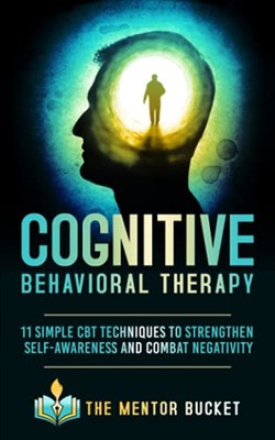 Cognitive Behavioral Therapy: 11 Simple CBT Techniques to Strengthen Self-Awa...