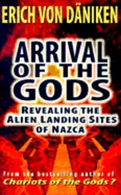 Arrival of the Gods: Revealing the Alien Landing Sites of Nazca by Von Daniken