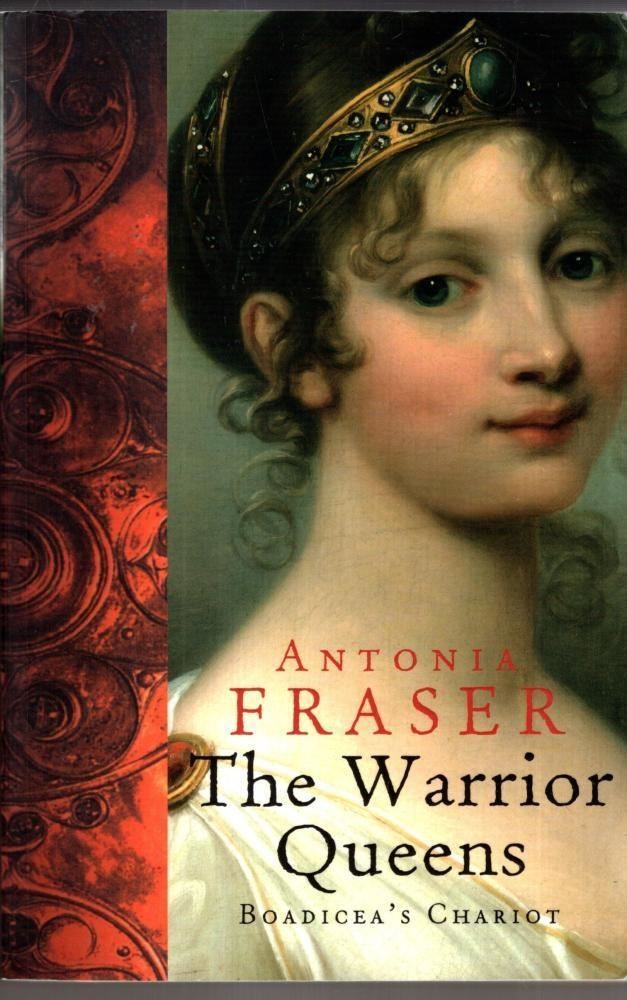The Warrior Queens: Boadicea's Chariot : Lady Antonia Fraser