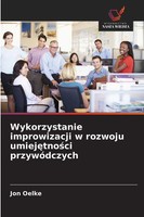 Jon Oelke | Wykorzystanie Improwizacji W Rozwoju Umiej¿Tno¿Ci PrzywóDczych