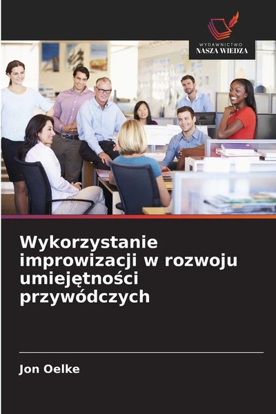 Jon Oelke | Wykorzystanie Improwizacji W Rozwoju Umiej¿Tno¿Ci PrzywóDczych-image
