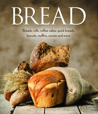 Bread: Breads, Rolls, Coffee Cakes, Quick Breads, Biscuits, Muffins, Scones ...
