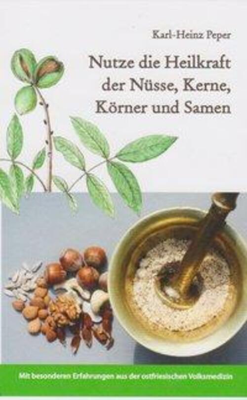 Nutze Die Heilkraft Der Nüsse, Kerne, Körner Und Samen Karl-heinz