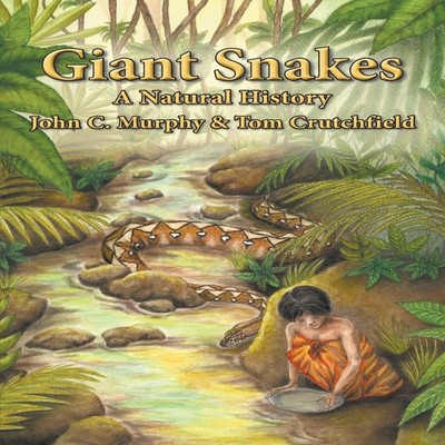 Giant Snakes A Natural History John C. Murphy JCM Natural History