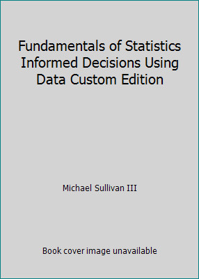 Fundamentals of Statistics Informed Decisions Using Data Custom Edition