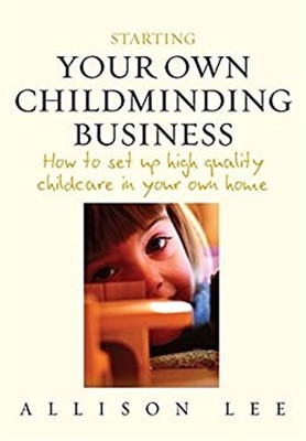 Starting Your Own Childminding Business : How to Set up High Qual