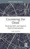 Routledge Focus on It and Society Ser.: Countering the Cloud : Thinking with ...