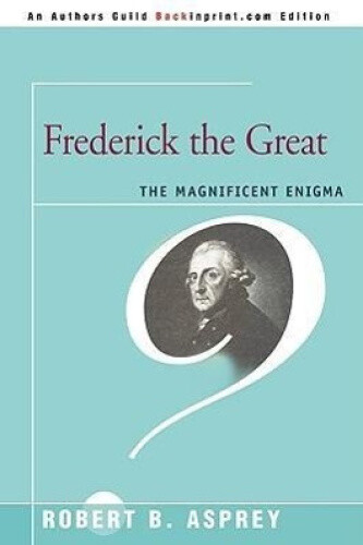 Thumbnail - Frederick The Great: The Magnificent Enigma By Robert B. Asprey