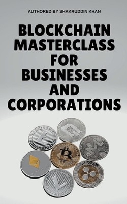 Blockchain Masterclass for Businesses and Corporations by Shakruddin Khan Paperb