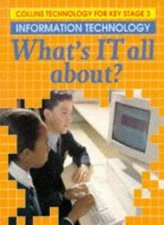 TECHNOLOGY 1 : KS 3 - What's I.T. All About: Information Technol