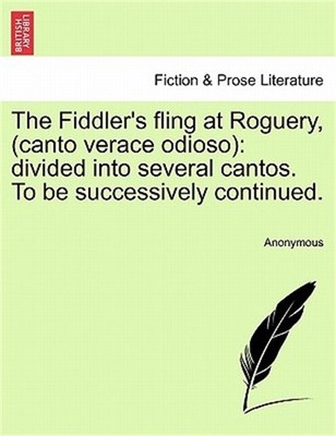 The Fiddler's Fling at Roguery, (Canto Verace Odioso): Divided Into Several Cant
