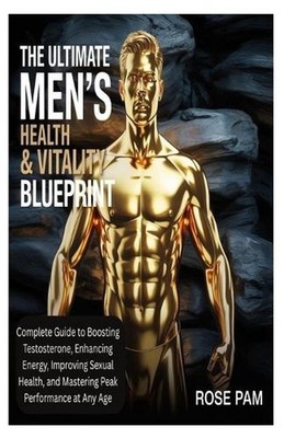 The Ultimate Men's Health & Vitality Blueprint: Complete Guide to Boosting Testo