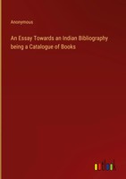 Anonymous | An Essay Towards An Indian Bibliography Being A Catalogue Of Books