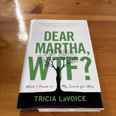 Dear Martha, WTF? : What I Found in My Search for Why by Tricia LaVoice...