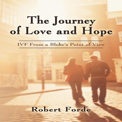 The Journey of Love and Hope Ivf from a Bloke's Point of View Rob