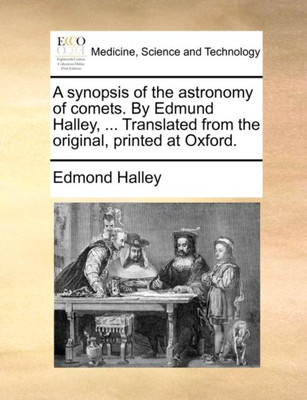 A synopsis of the astronomy of comets. By Edmund Halley, ... Translated from the