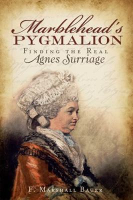 Marblehead's Pygmalion: Finding the Real Agnes Surriage by Bauer, F. Marshall
