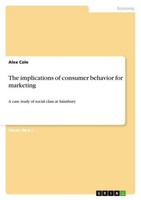 The Implications Of Consumer Behavior For Marketing Alex Cole