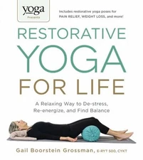 Yoga Journal Presents Restorative Yoga for Life : A Relaxing Way