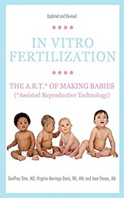 In Vitro Fertilization : The A. R. T. of Making Babies Assisted R