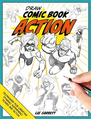 Draw Comic Book Action: Techniques for Creating Dynamic Superhero Poses and Acti
