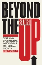Beyond the Startup : Sparking Operational Innovations for Global Growth, Hard...