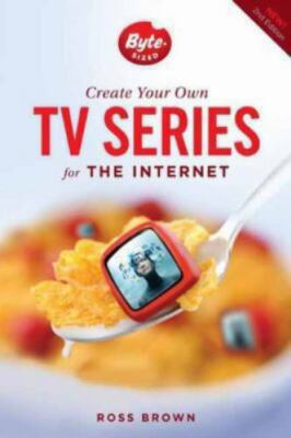 Create Your Own TV Series for the Internet-2nd edition by Brown, Ross