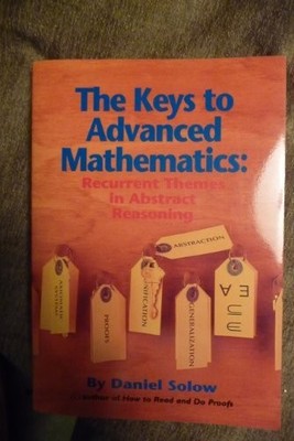 THE KEYS TO ADVANCED MATHEMATICS: RECURRENT THEMES IN By Daniel Solow